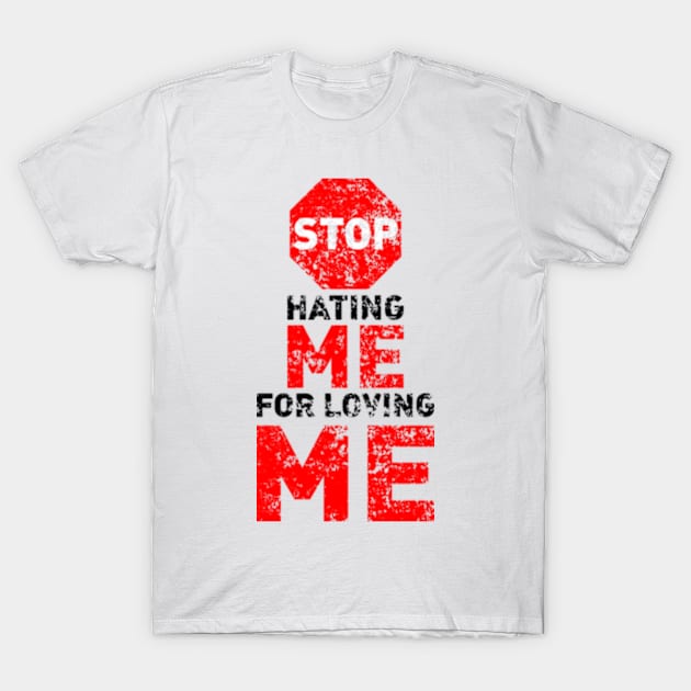 Stop Hating Me For Loving Me T-Shirt by Worldengine